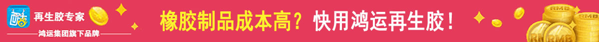橡膠制品成本高？快用鴻運(yùn)再生膠！